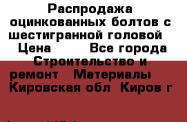 Распродажа оцинкованных болтов с шестигранной головой. › Цена ­ 70 - Все города Строительство и ремонт » Материалы   . Кировская обл.,Киров г.